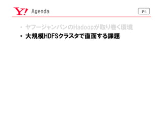 P8Agenda
•  ヤフージャンパンのHadoopが取り巻く環境
•  大規模HDFSクラスタで直面する課題
 