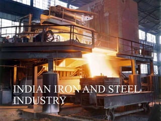 INDIAN IRON AND STEEL
INDUSTRY
 