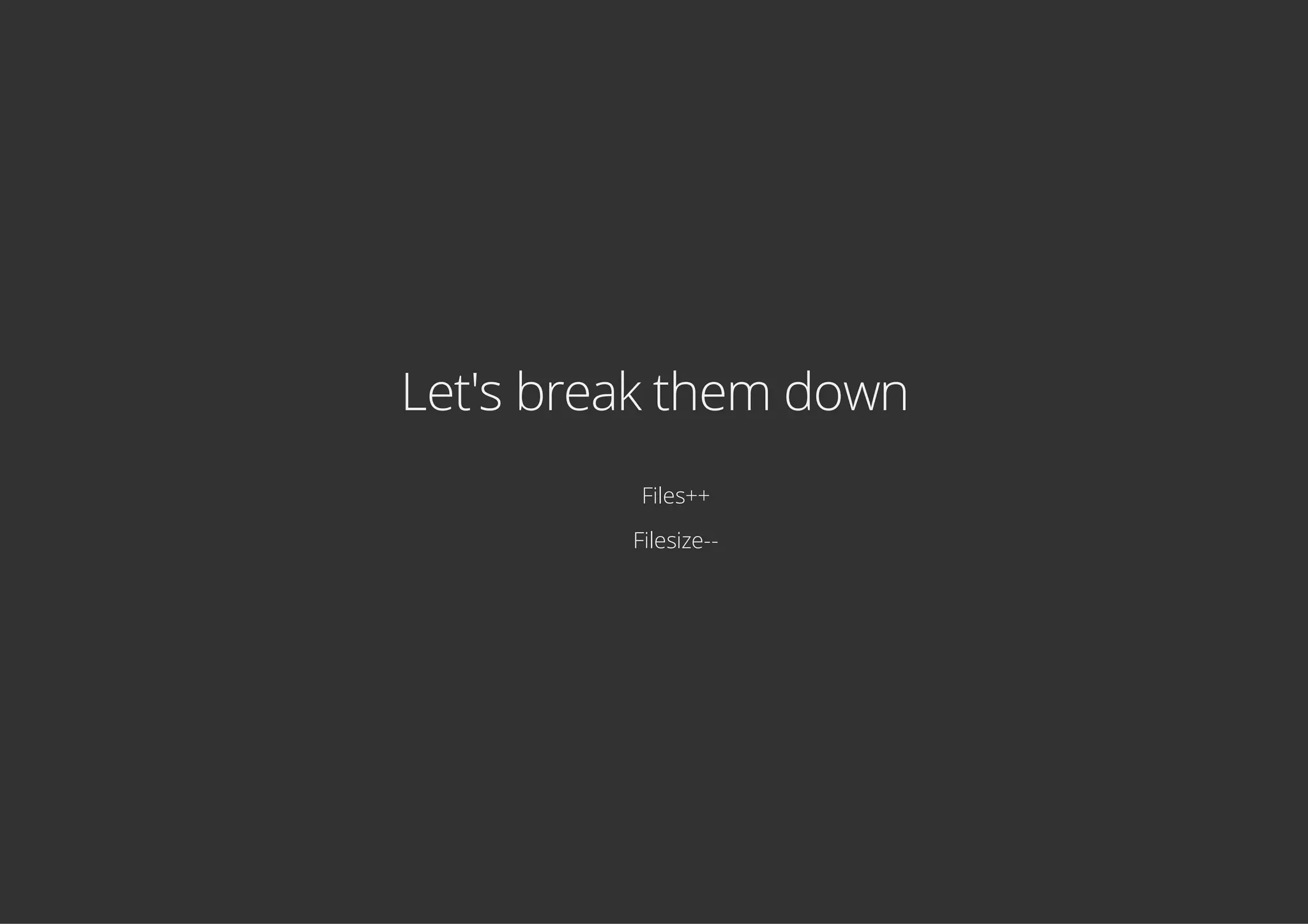Let's break them down
Files++
Filesize--
 