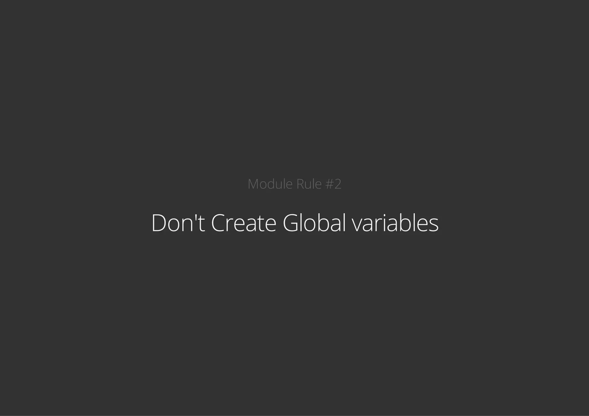 Module Rule #2
Don't Create Global variables
 