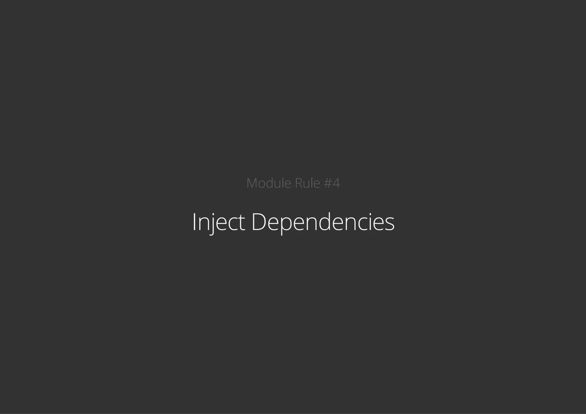 Module Rule #4
Inject Dependencies
 