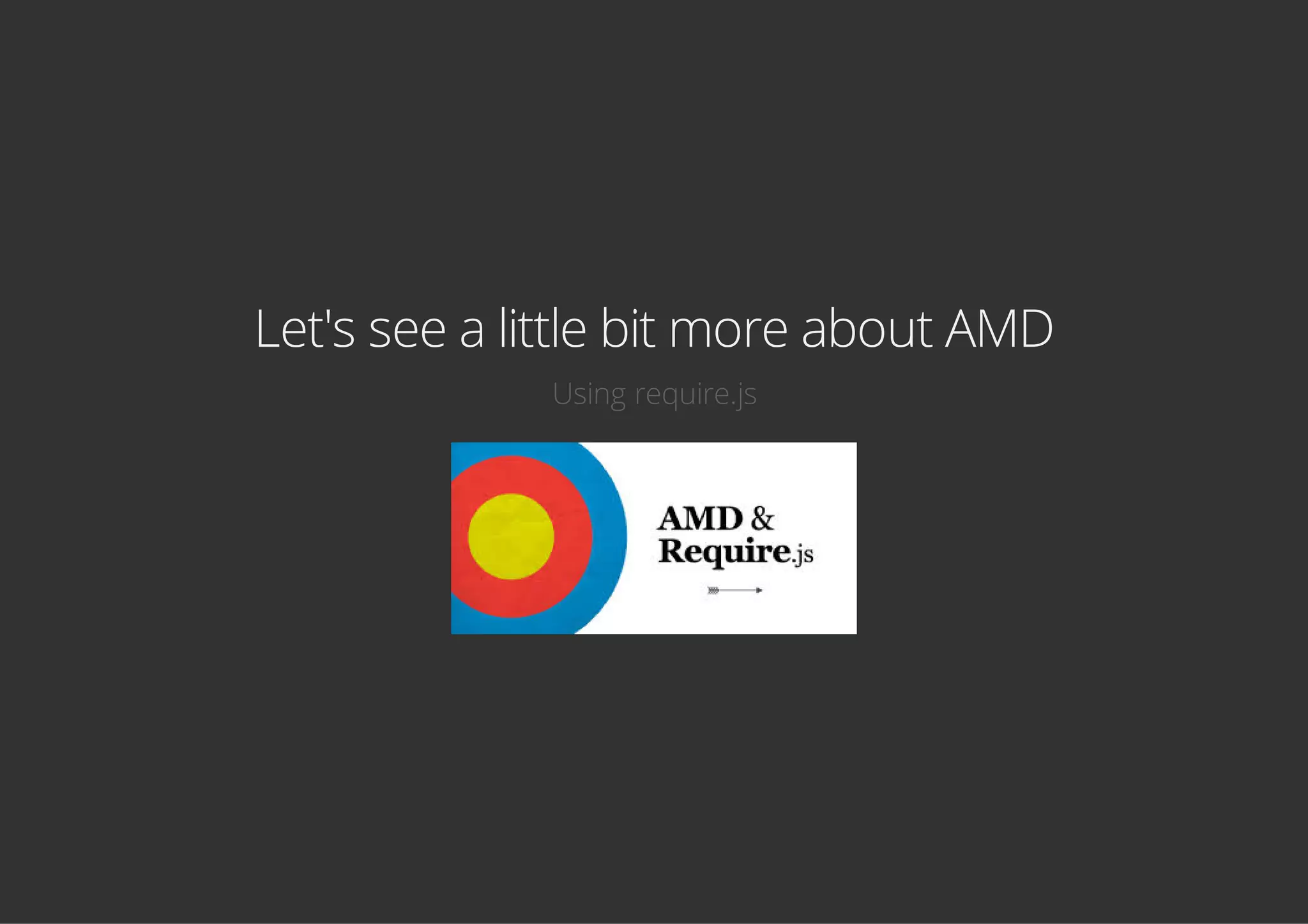 Let's see a little bit more about AMD
Using require.js
 