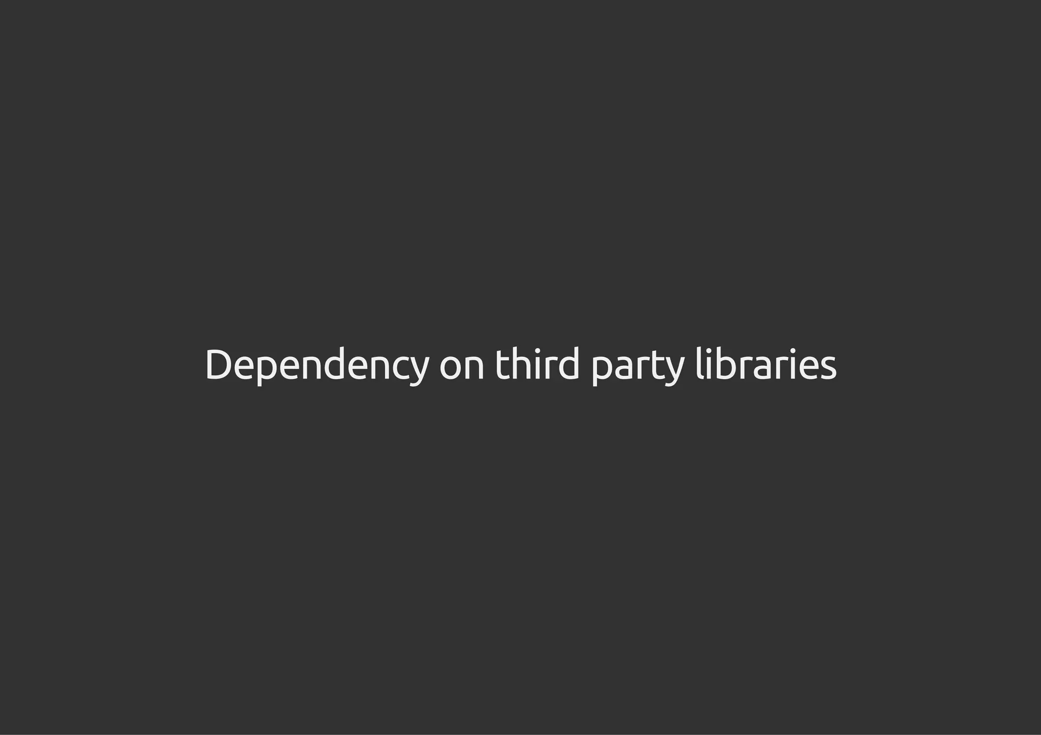 Dependency on third party libraries
 