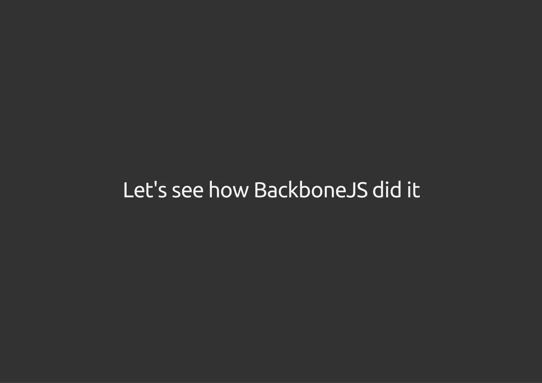 Let's see how BackboneJS did it
 