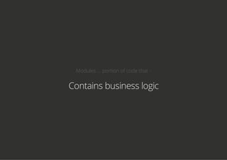 Modules ... portion of code that -
Contains business logic
 