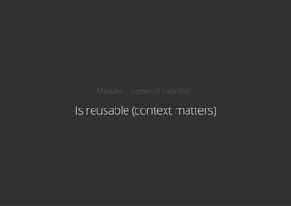 Modules ... portion of code that -
Is reusable (context matters)
 