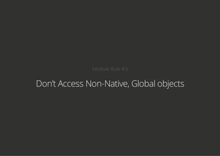 Module Rule #3
Don’t Access Non-Native, Global objects
 