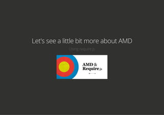 Let's see a little bit more about AMD
Using require.js
 