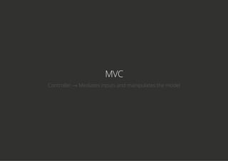 MVC
Controller → Mediates inputs and manipulates the model
 