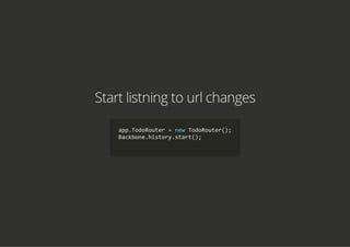 Start listning to url changes
app.TodoRouter = new TodoRouter();
Backbone.history.start();
    
 