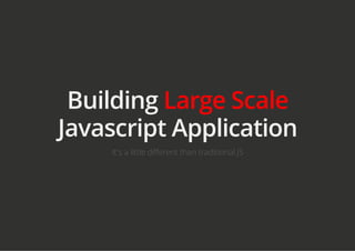 Building Large Scale
Javascript Application
It's a little different than traditional JS
 