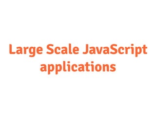 Large Scale JavaScript
     applications
 