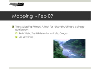 Mapping  - Feb 09The Mapping Primer: A tool for reconstructing a college curriculumRuth Stiehl, The Whitewater Institute, OregonLes Lewchuk