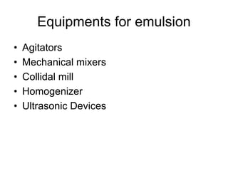 Equipments for emulsion
• Agitators
• Mechanical mixers
• Collidal mill
• Homogenizer
• Ultrasonic Devices
 