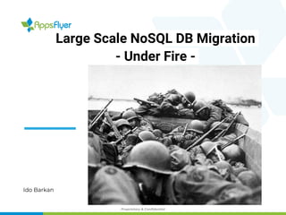 Large Scale NoSQL DB Migration
- Under Fire -
Ido Barkan
- Proprietary & Confidential -
 