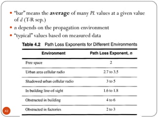 42
 “bar” means the average of many PL values at a given value
of d (T-R sep.)
 n depends on the propagation environment
 “typical” values based on measured data
 
