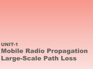 9/28/2013MIT, MEERUT1
UNIT-1
Mobile Radio Propagation
Large-Scale Path Loss
 