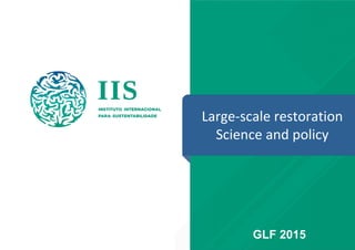 GLF 2015
Large-scale restoration
Science and policy
 