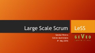Large Scale Scrum
Sandun Perera
Geveo Australasia
4th May 2016
LeSS
 