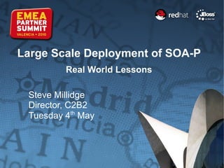 Large Scale Deployment of SOA-P Real World Lessons Steve Millidge Director, C2B2 Tuesday 4 th  May   