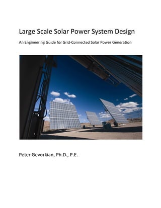 Large Scale Solar Power System Design
An Engineering Guide for Grid-Connected Solar Power Generation




Peter Gevorkian, Ph.D., P.E.
 