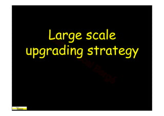 Large scale
upgrading strategy
 