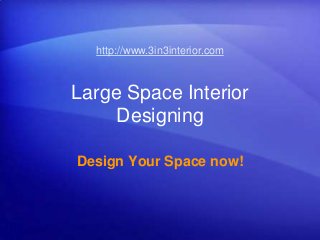 Large Space Interior
Designing
Design Your Space now!
http://www.3in3interior.com
 