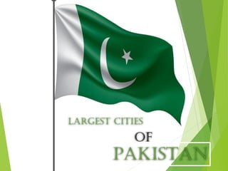 Largest cities
Of
PAKISTAN
 