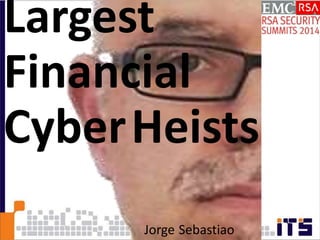Jorge Sebastiao
Largest
Financial
CyberHeists
 