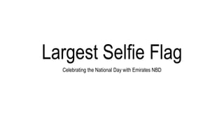 Largest Selfie Flag
Celebrating the National Day with Emirates NBD
 