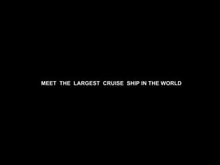 MEET  THE  LARGEST  CRUISE  SHIP IN THE WORLD 