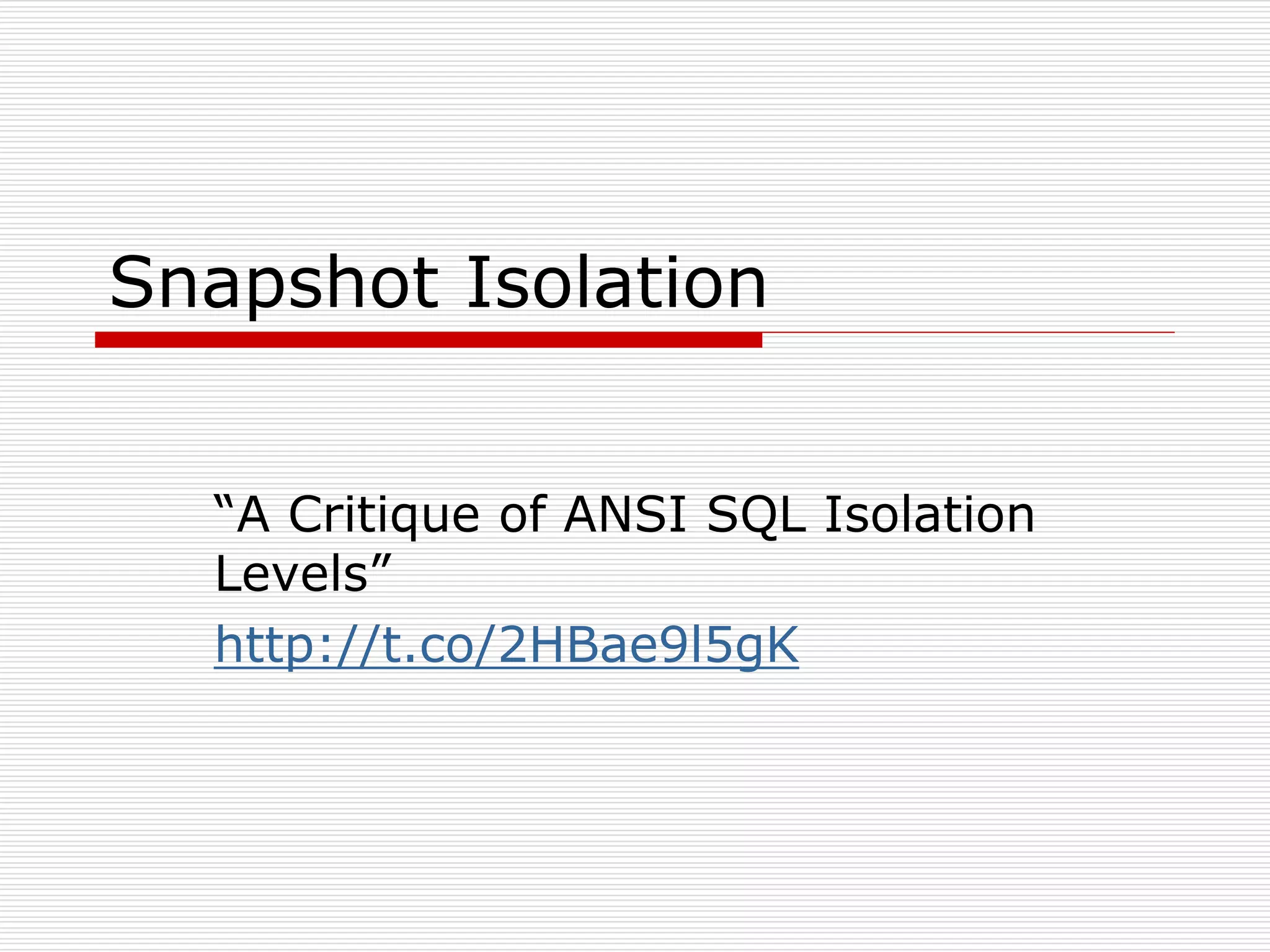 Snapshot Isolation
“A Critique of ANSI SQL Isolation
Levels”
http://t.co/2HBae9l5gK

 