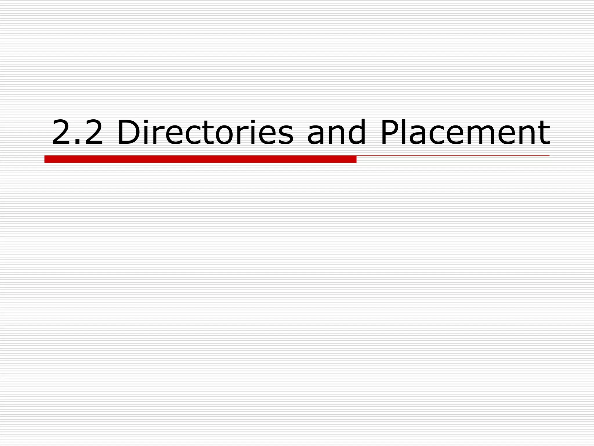2.2 Directories and Placement

 