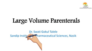 Large Volume Parenterals
Dr. Swati Gokul Talele
Sandip Institute of Pharmaceutical Sciences, Nasik
 