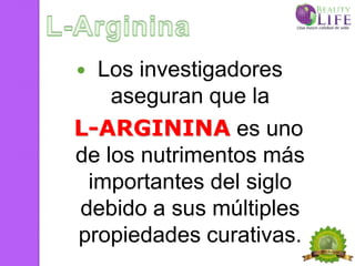  Los investigadores
    aseguran que la
L-ARGININA es uno
de los nutrimentos más
 importantes del siglo
debido a sus múltiples
propiedades curativas.
 