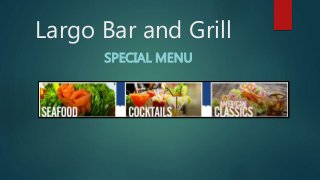 Largo Bar and Grill
SPECIAL MENU
 