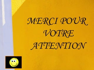 MERCI POUR VOTRE ATTENTION 