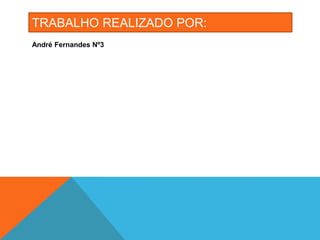 TRABALHO REALIZADO POR:
André Fernandes Nº3
 