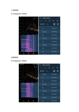c) A#6/Bb6
R: Frequência= 1875Hz
d)A#8/Bb8
R: Frequência= 7500Hz
 