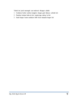 By: Esti Dyah Arum M 9
Teknik lari jarak menengah saat melewati tikungan adalah:
1. Usahakan berlari sedekat mungkin dengan garis lintasan sebelah kiri
2. Putarkan keduan bahu ke kiri, kepala juga miring ke kiri
3. Sudut lengan kanan usahakan lebih besar daripada lengan kiri
 