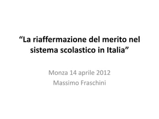 “La riaffermazione del merito nel
   sistema scolastico in Italia”

        Monza 14 aprile 2012
         Massimo Fraschini
 