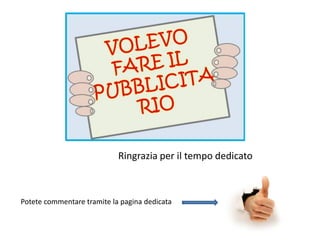 Ringrazia per il tempo dedicato



Potete commentare tramite la pagina dedicata
 
