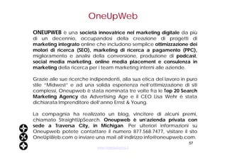 OneUpWeb <ul><li>ONEUPWEB  è una  società innovatrice nel marketing digitale  da più di un decennio, occupandosi della cre...