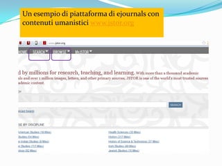 Un esempio di piattaforma di ejournals con
contenuti umanistici www.jstor.org
 