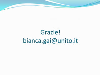 Grazie!
bianca.gai@unito.it
 