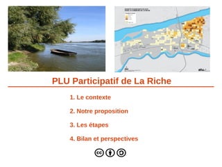 PLU Participatif de La Riche
1. Le contexte
2. Notre proposition
3. Les étapes
4. Bilan et perspectives
 