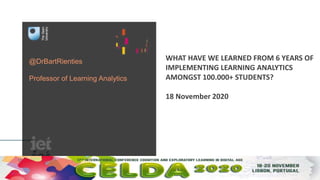 @DrBartRienties
Professor of Learning Analytics
WHAT HAVE WE LEARNED FROM 6 YEARS OF
IMPLEMENTING LEARNING ANALYTICS
AMONGST 100.000+ STUDENTS?
18 November 2020
 