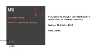 @DrBartRienties
Professor of Learning Analytics
Using Learning analytics to support learners
and teachers at the Open University
Webinar 22 October 2020
CHSE Events
 