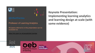 @DrBartRienties
Professor of Learning Analytics
All papers referred to in this presentation can be
accessed via
https://iet.open.ac.uk/people/bart.rienties
Keynote Presentation:
Implementing learning analytics
and learning design at scale (with
some evidence)
 
