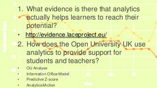 Implications for EURO CALL1. What evidence is there that analytics
actually helps learners to reach their
potential?
• http://evidence.laceproject.eu/
2. How does the Open University UK use
analytics to provide support for
students and teachers?
• OU Analyse
• Information Office Model
• Predictive Z-score
• Analytics4Action
 